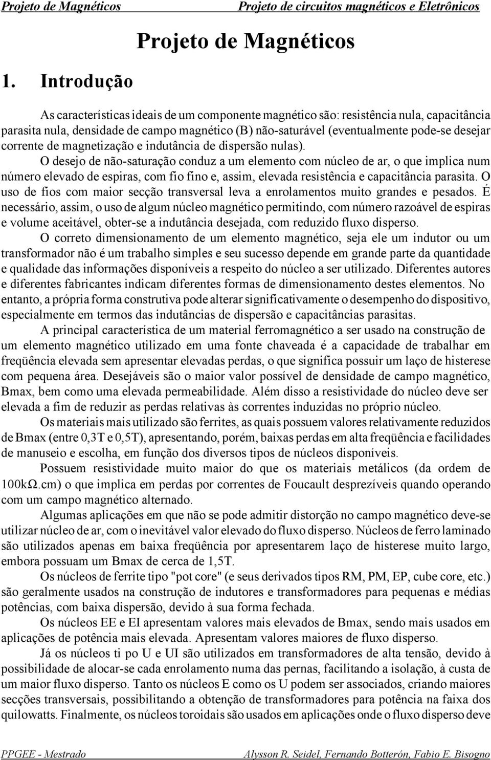 indutância d disprsão nulas). O dsjo d não-saturação conduz a um lmnto com núclo d ar, o qu implica num númro lvado d spiras, com fio fino, assim, lvada rsistência capacitância parasita.