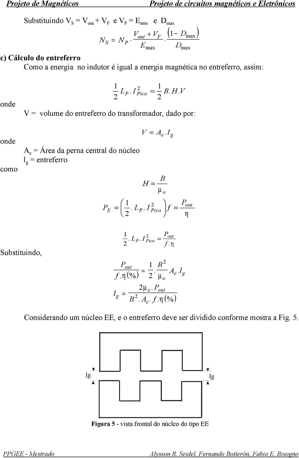 V V volum do ntrfrro do transformador, dado por: Ára da prna cntral do núclo l g ntrfrro V H. l B o µ g L ico f 1.. η Substituindo, 1. L. ico f. η 1 B.