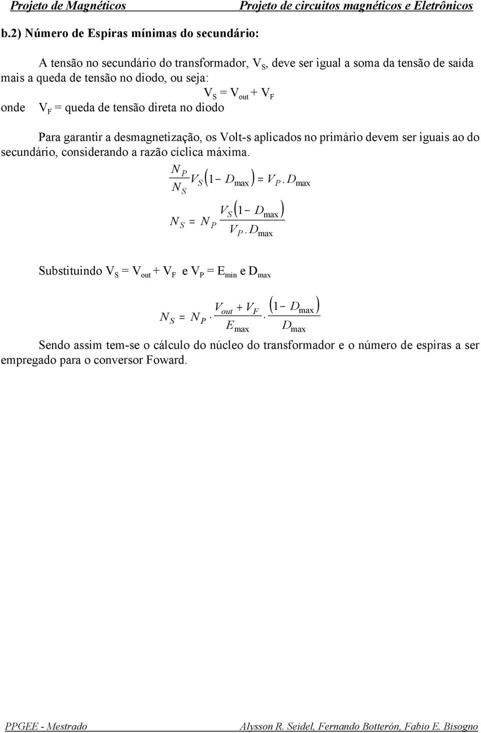 sja: ond V S V + V F V F quda d tnsão dirta no diodo ara garantir a dsmagntização, os Volt-s aplicados no primário dvm sr iguais ao do scundário,