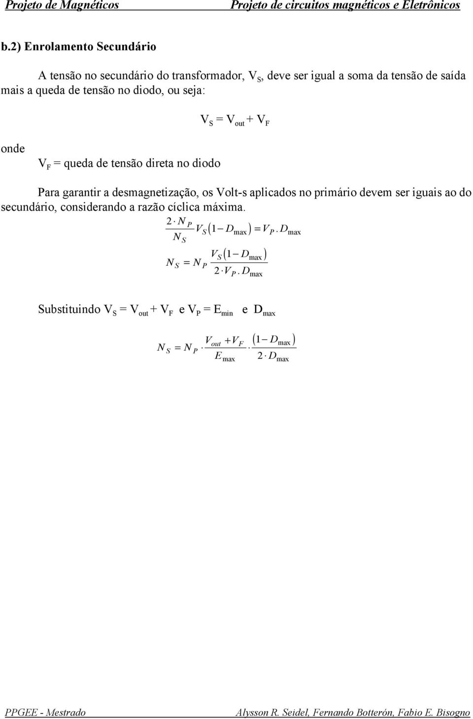 tnsão no diodo, ou sja: V S V + V F ond V F quda d tnsão dirta no diodo ara garantir a dsmagntização, os Volt-s