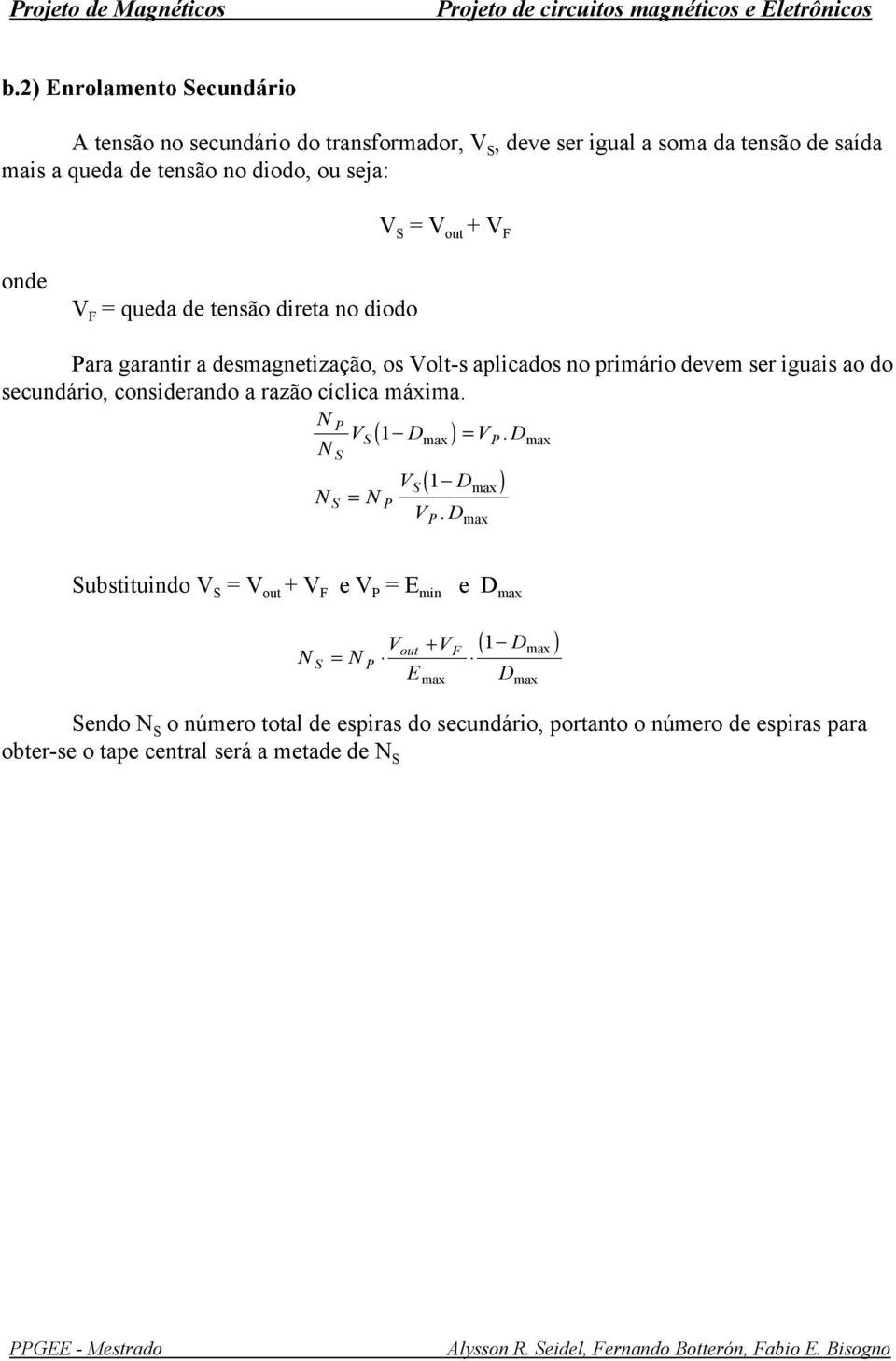 F ond V F quda d tnsão dirta no diodo ara garantir a dsmagntização, os Volt-s aplicados no primário dvm sr iguais ao do scundário, considrando a