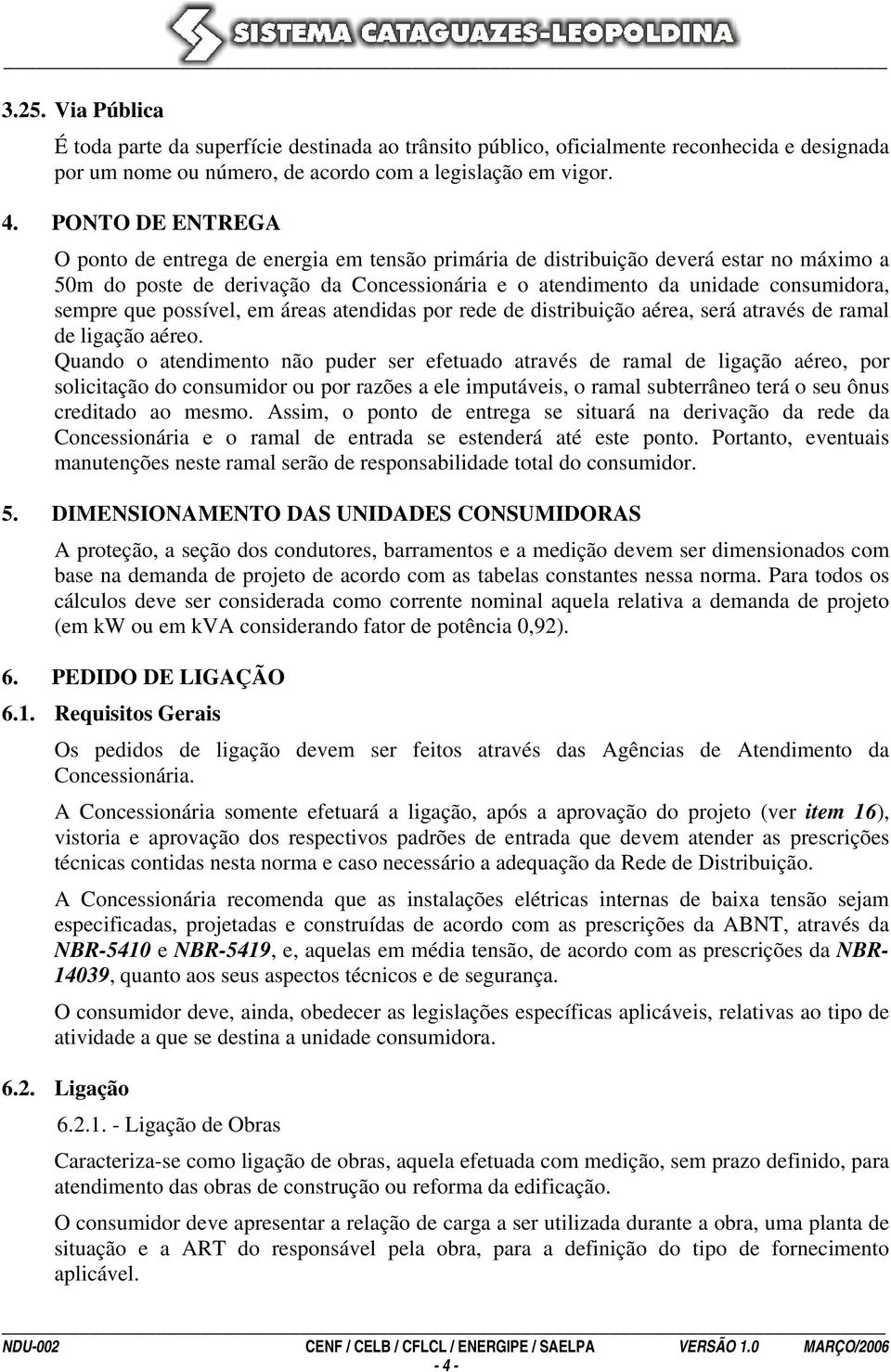 que possível, em áreas atendidas por rede de distribuição aérea, será através de ramal de ligação aéreo.