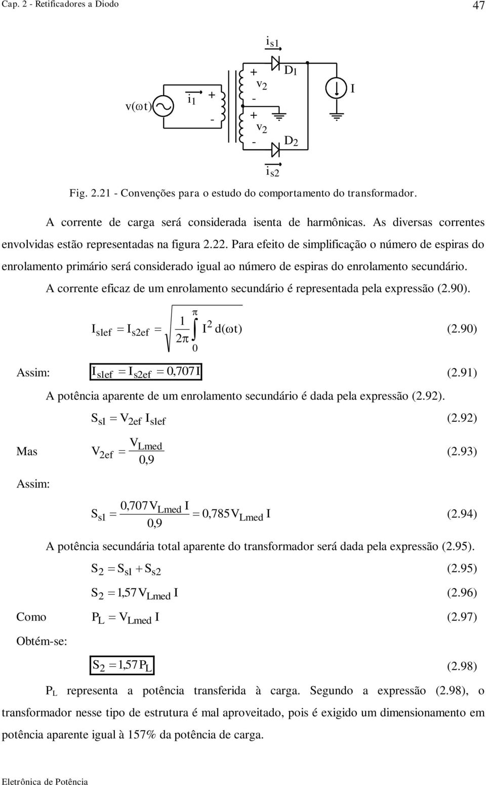 A crrente eficaz de um enrlament secundári é representada pela expressã (.9). 1 s1ef sef d t ( ) (.9) Assim: s1ef sef, 77 (.91) A ptência aparente de um enrlament secundári é dada pela expressã (.9). S (.