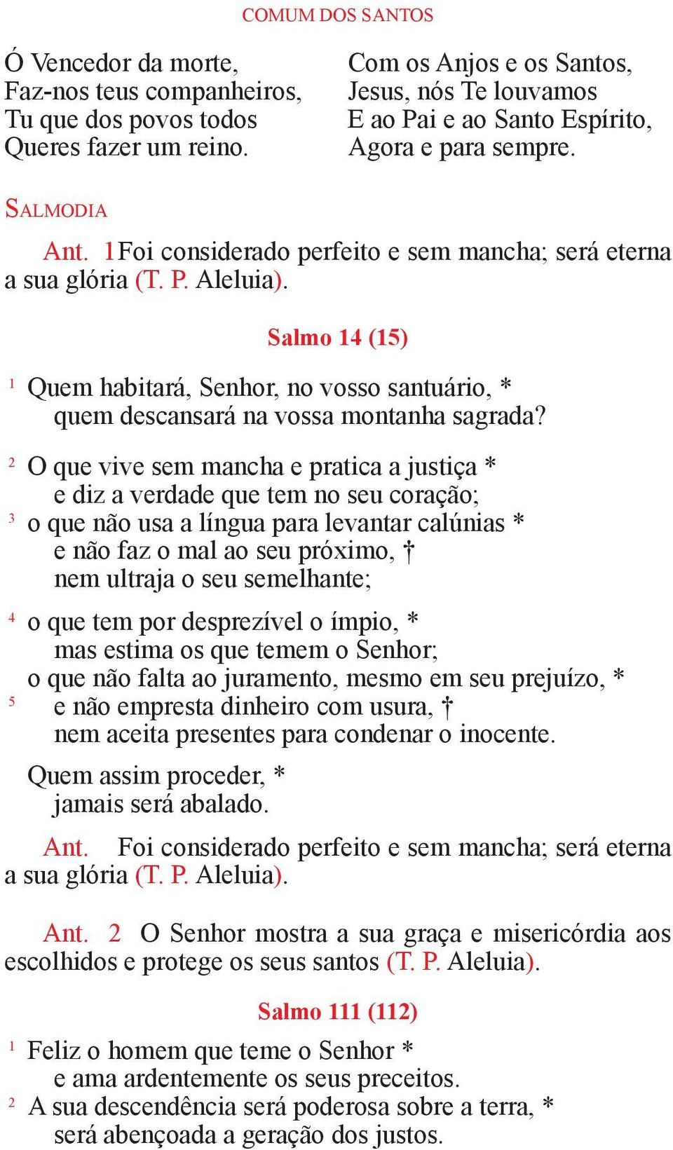 Salmo 14 (15) 1 Quem habitará, Senhor, no vosso santuário, * quem descansará na vossa montanha sagrada?