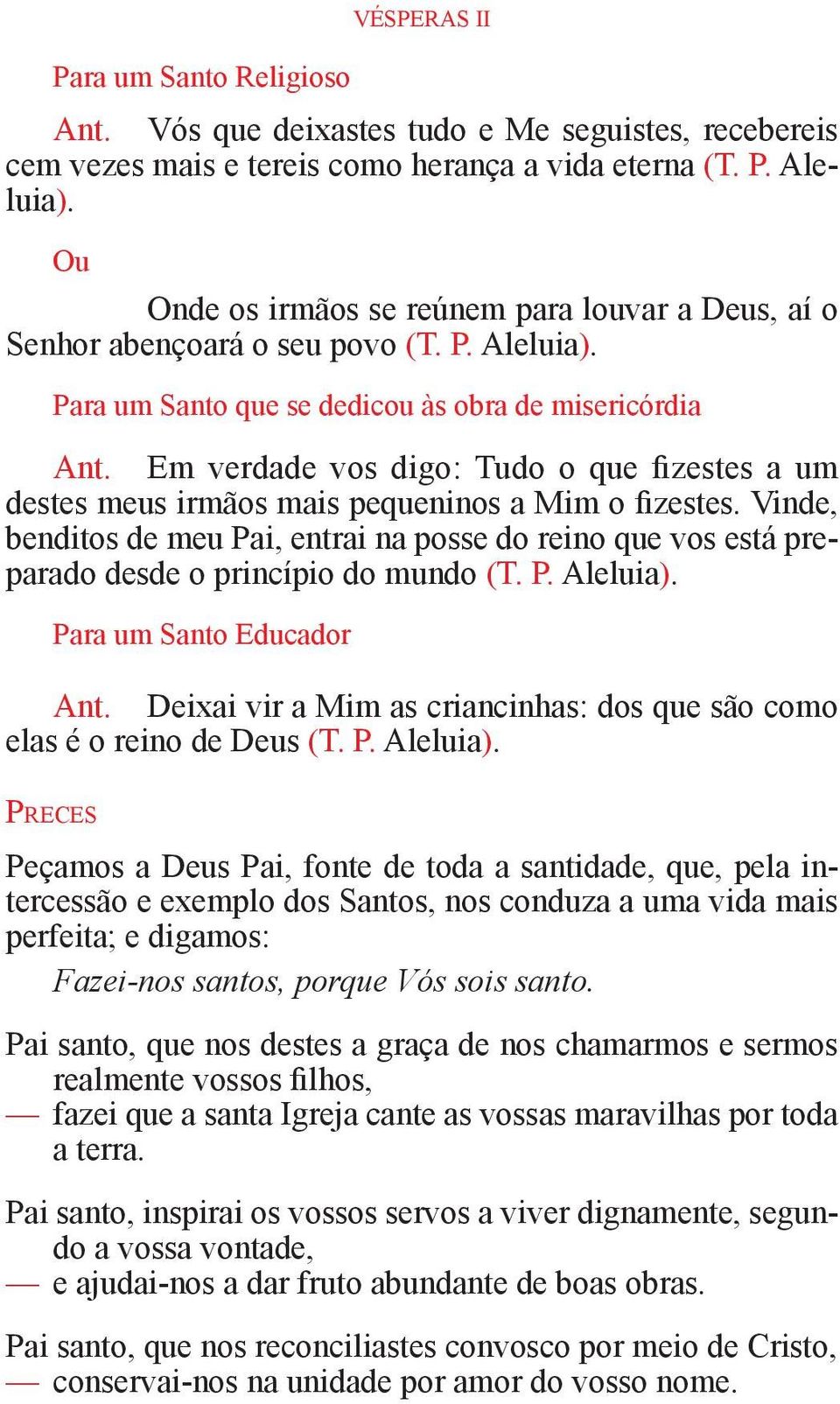 Em verdade vos digo: Tudo o que fizestes a um destes meus irmãos mais pequeninos a Mim o fizestes.