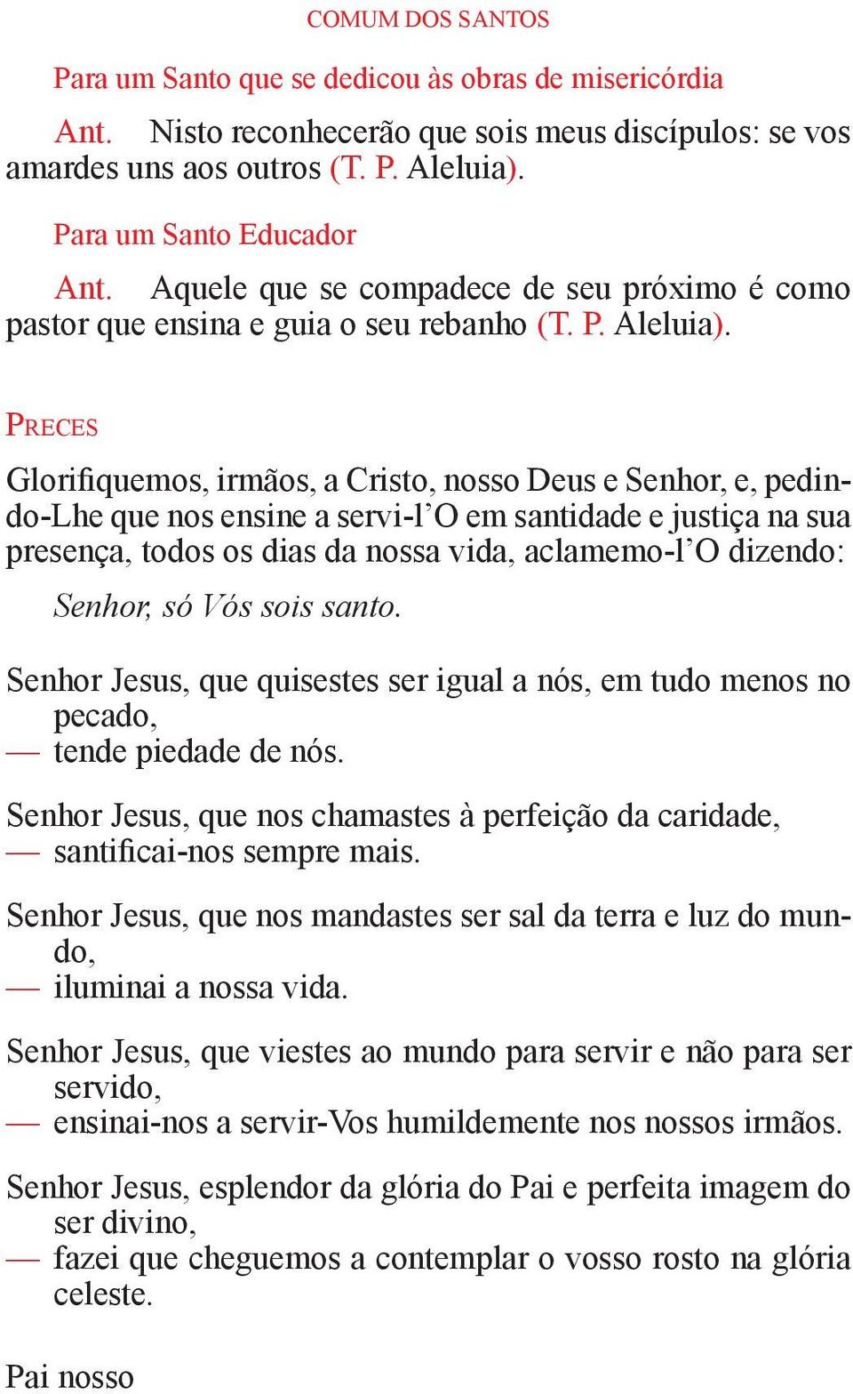 Pr e c e s Glorifiquemos, irmãos, a Cristo, nosso Deus e Senhor, e, pedindo-lhe que nos ensine a servi-l O em santidade e justiça na sua presença, todos os dias da nossa vida, aclamemo-l O dizendo: