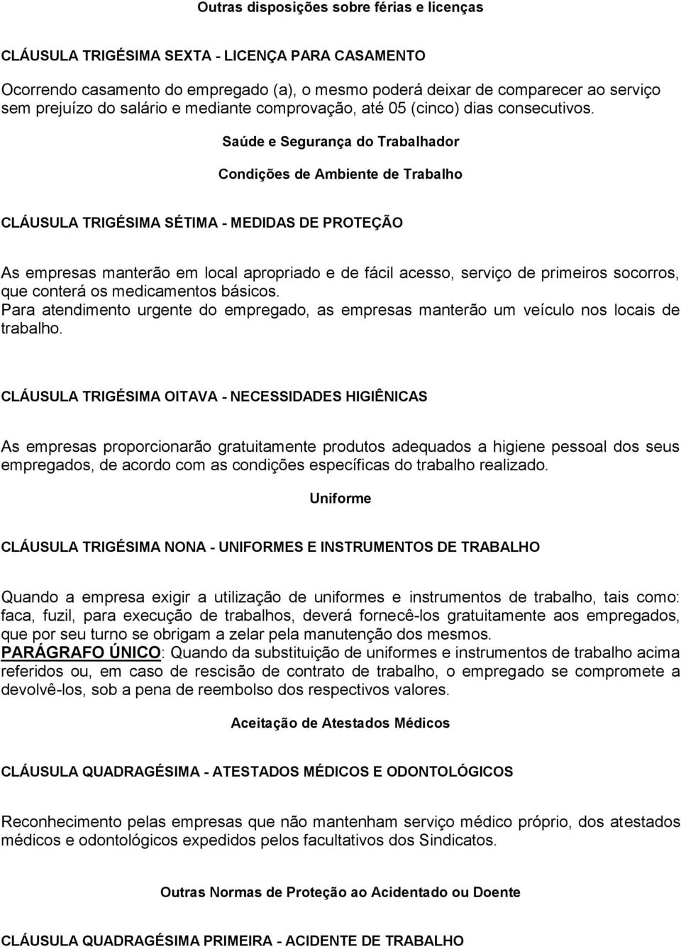 Saúde e Segurança do Trabalhador Condições de Ambiente de Trabalho CLÁUSULA TRIGÉSIMA SÉTIMA - MEDIDAS DE PROTEÇÃO As empresas manterão em local apropriado e de fácil acesso, serviço de primeiros