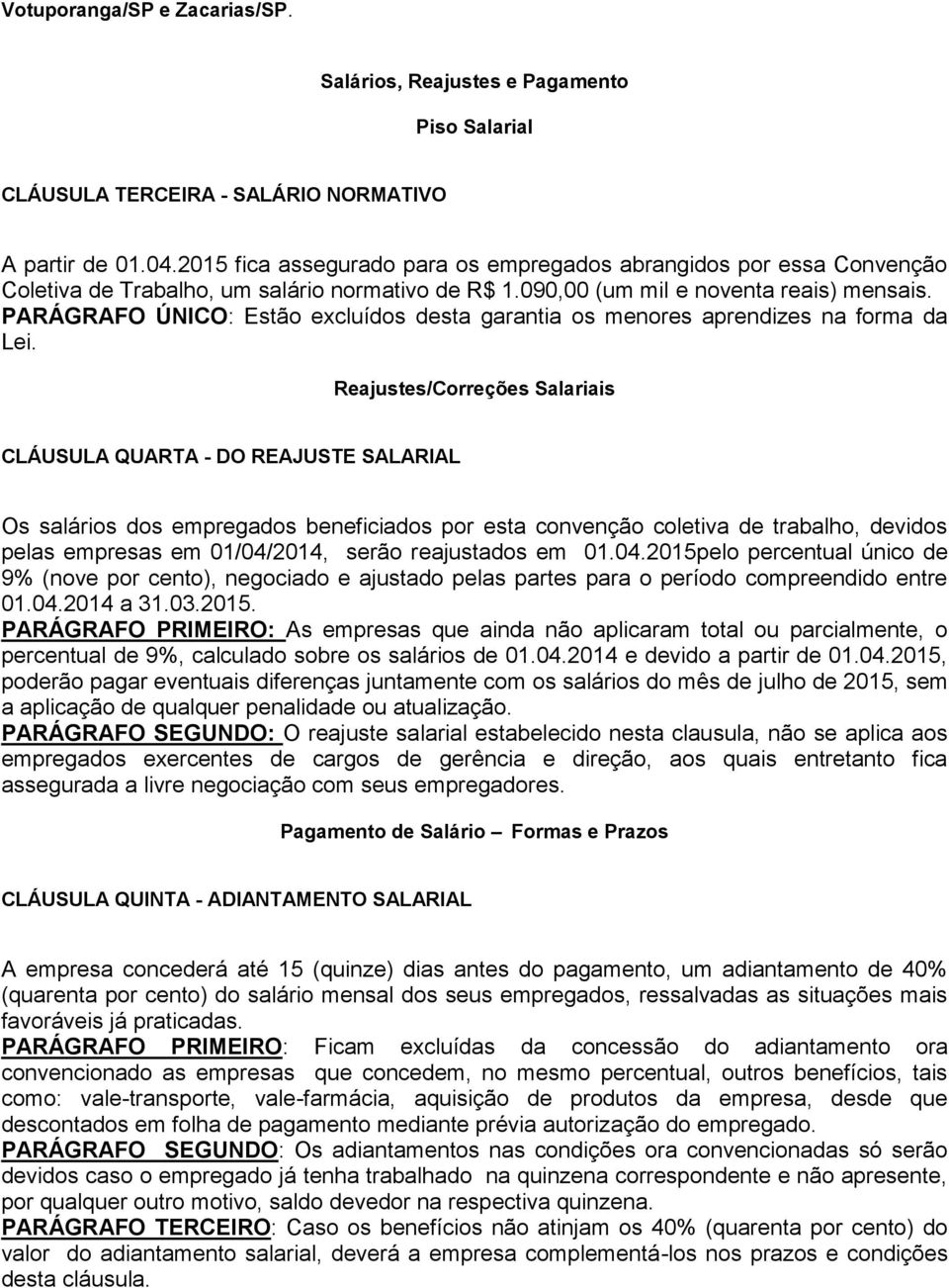 PARÁGRAFO ÚNICO: Estão excluídos desta garantia os menores aprendizes na forma da Lei.