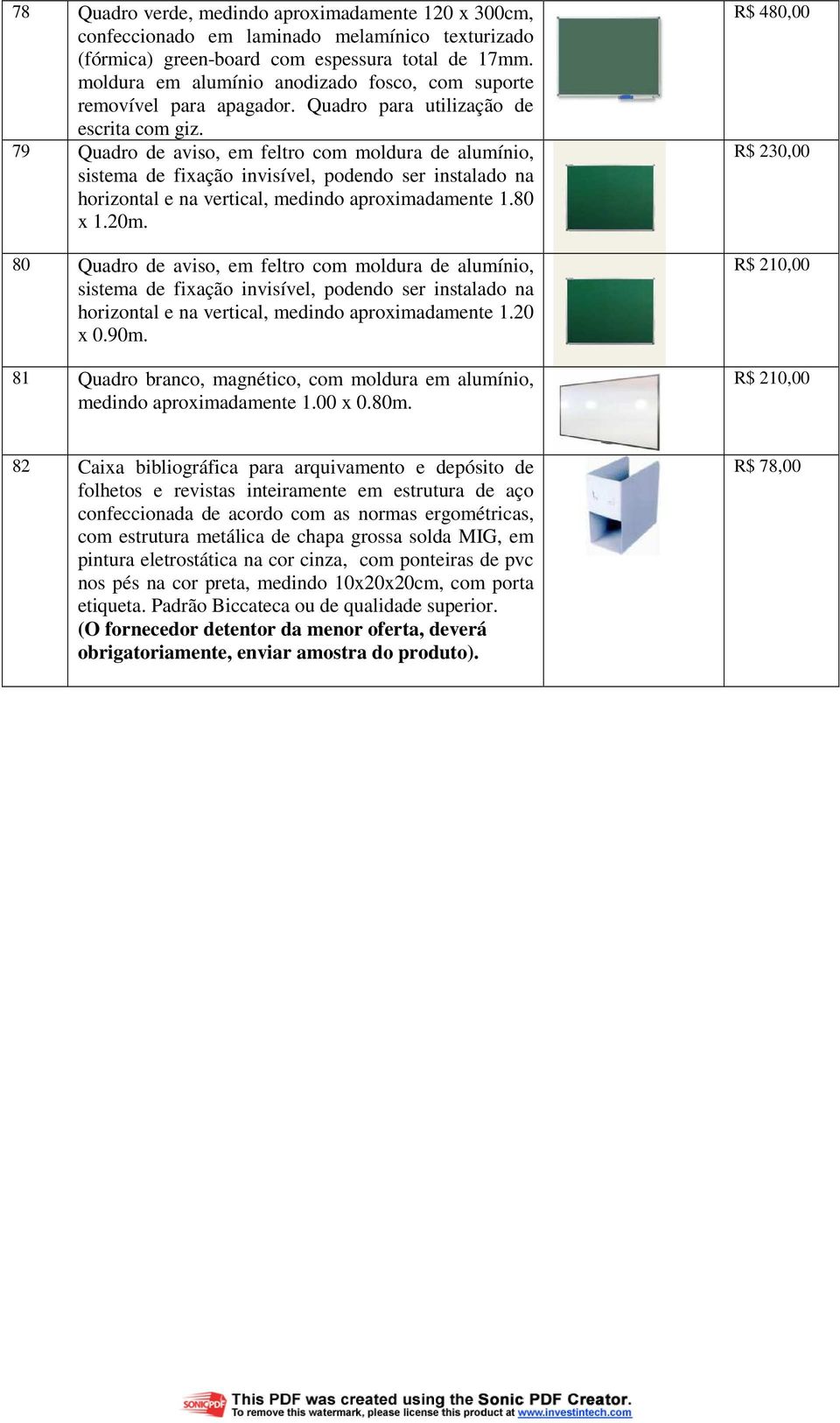 79 Quadro de aviso, em feltro com moldura de alumínio, sistema de fixação invisível, podendo ser instalado na horizontal e na vertical, medindo aproximadamente 1.80 x 1.20m.