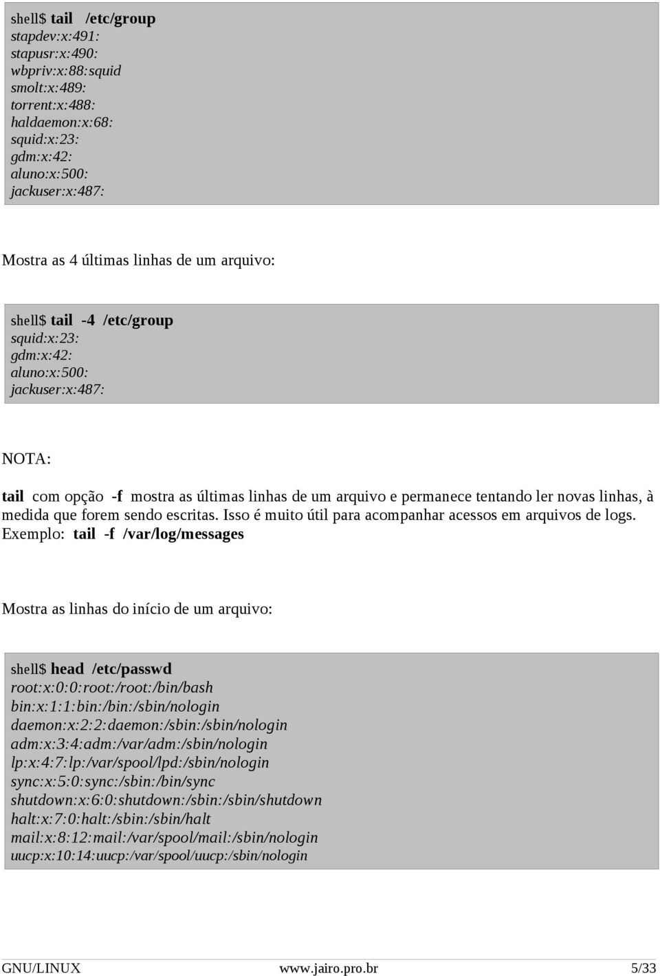 que forem sendo escritas. Isso é muito útil para acompanhar acessos em arquivos de logs.