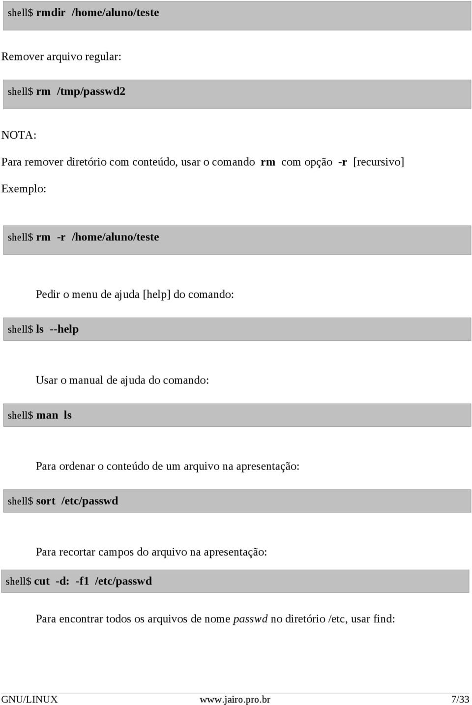 comando: shell$ man ls Para ordenar o conteúdo de um arquivo na apresentação: shell$ sort /etc/passwd Para recortar campos do arquivo na