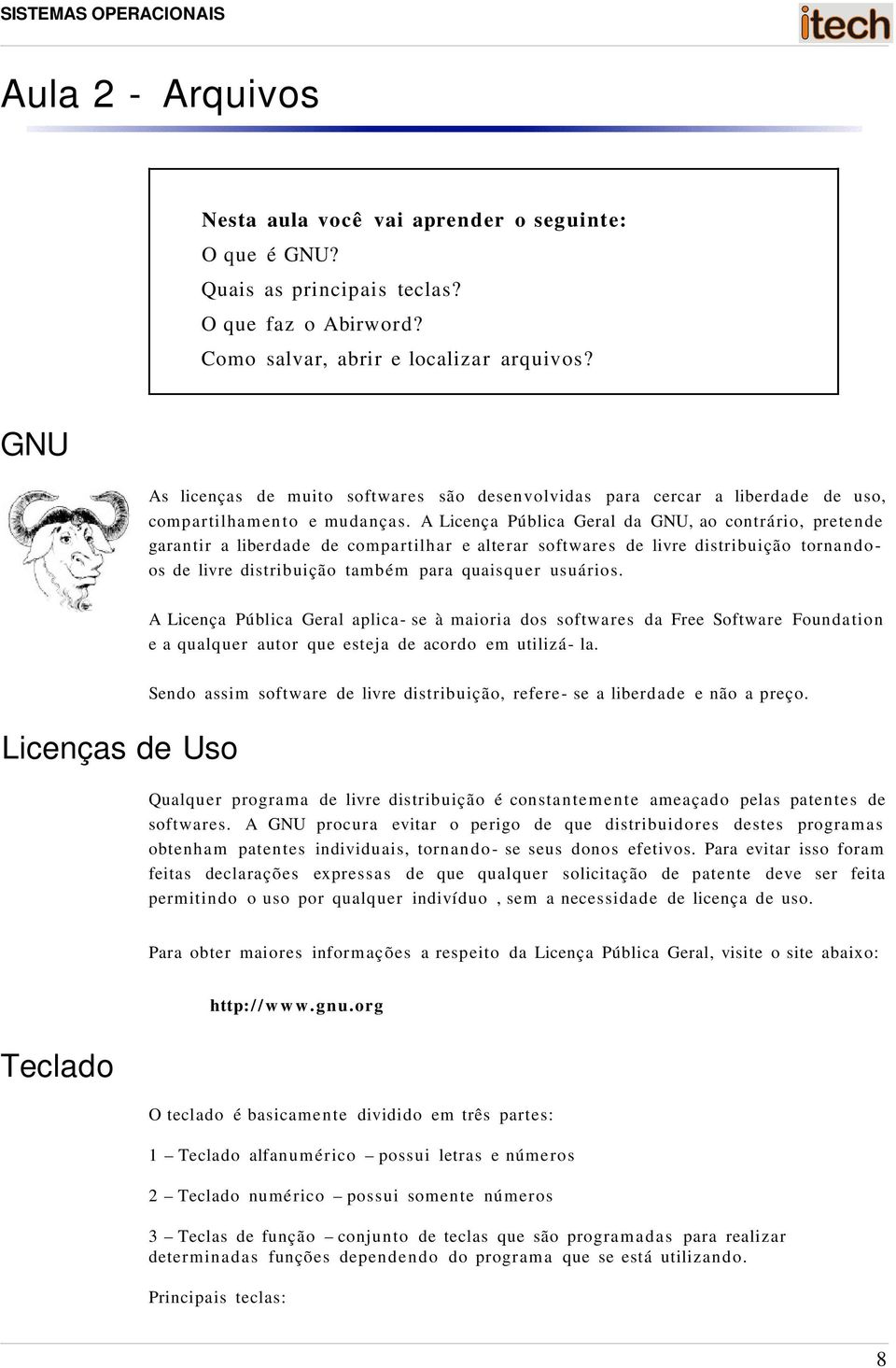 A Licença Pública Geral da GNU, ao contrário, pretende garantir a liberdade de compartilhar e alterar softwares de livre distribuição tornando os de livre distribuição também para quaisquer usuários.