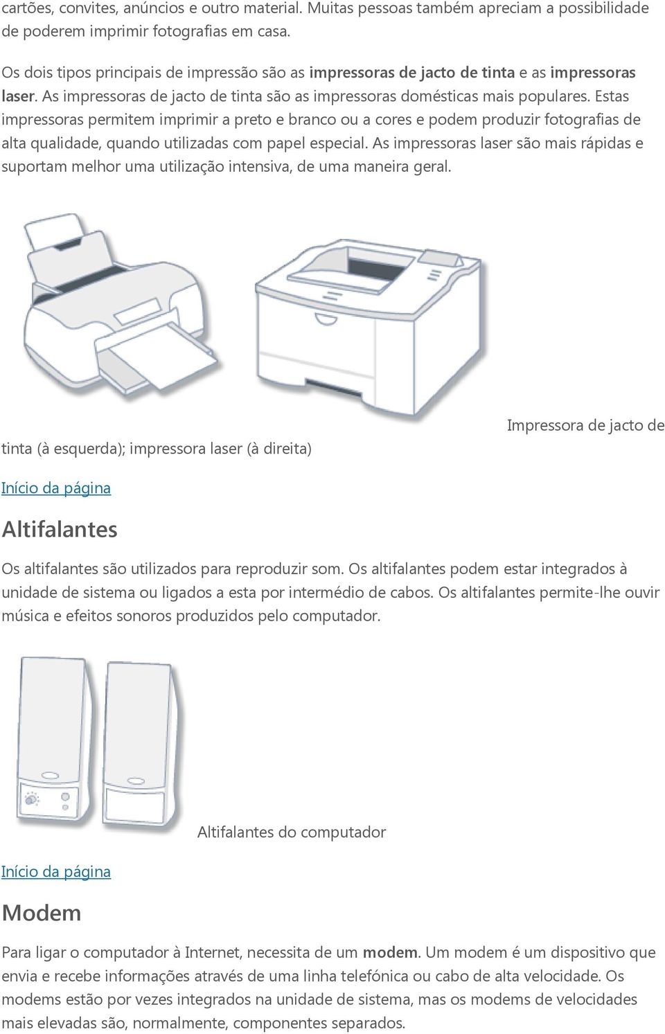 Estas impressoras permitem imprimir a preto e branco ou a cores e podem produzir fotografias de alta qualidade, quando utilizadas com papel especial.