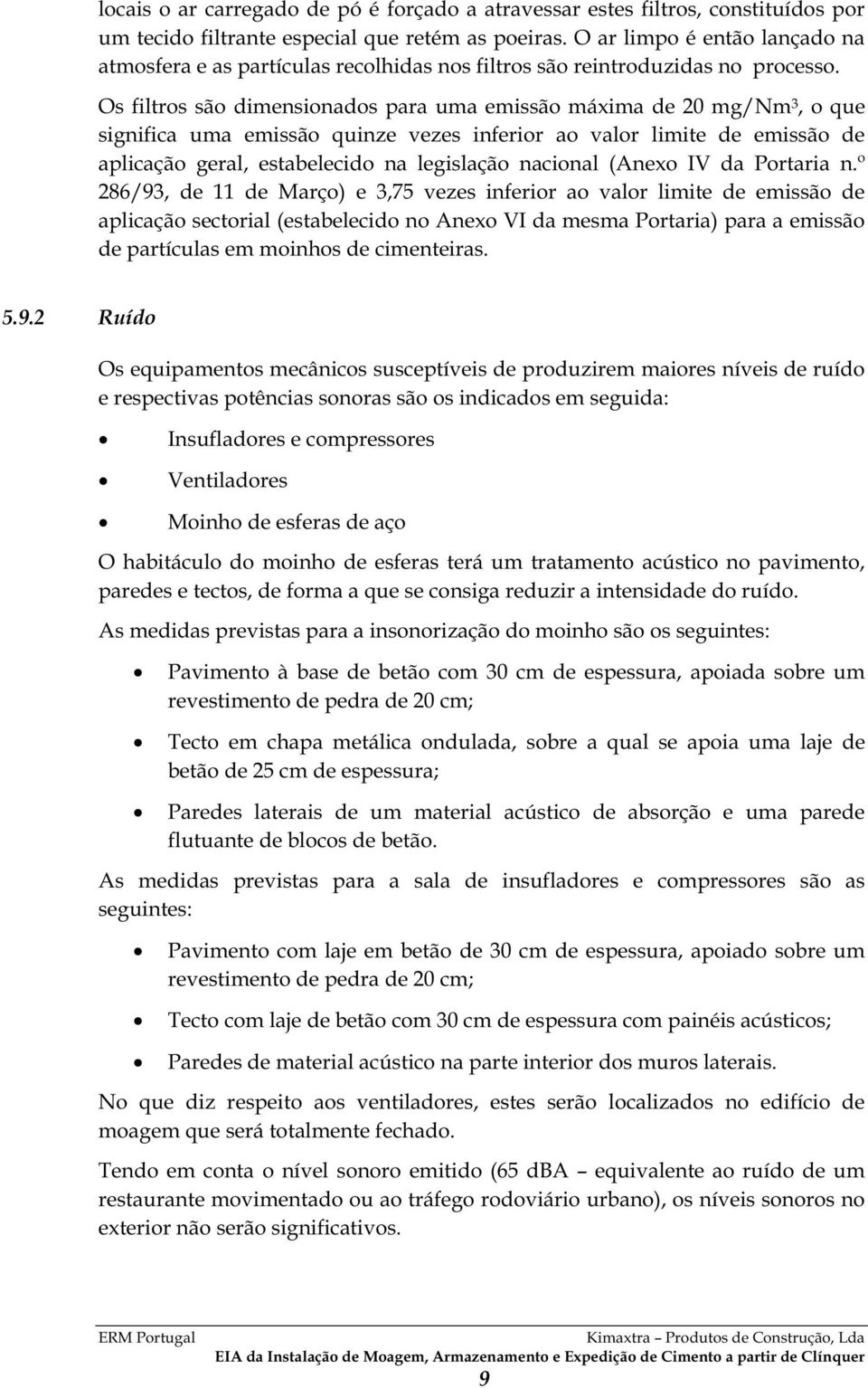 Os filtros são dimensionados para uma emissão máxima de 20 mg/nm 3, o que significa uma emissão quinze vezes inferior ao valor limite de emissão de aplicação geral, estabelecido na legislação