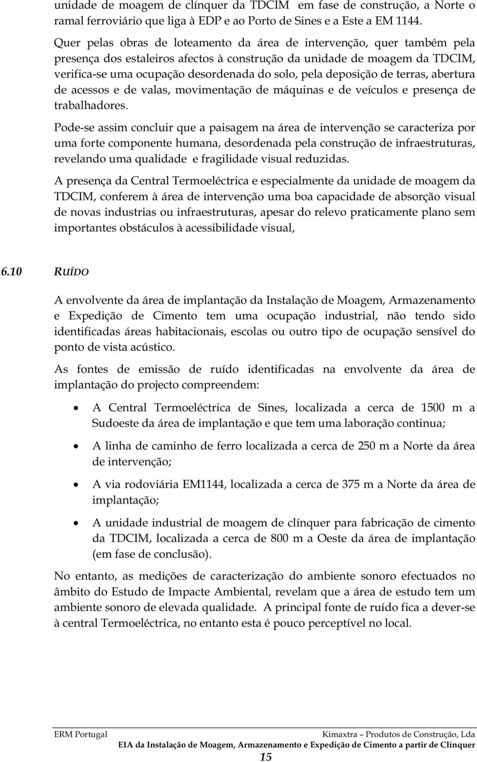 deposição de terras, abertura de acessos e de valas, movimentação de máquinas e de veículos e presença de trabalhadores.