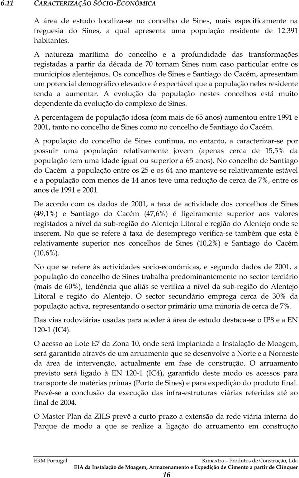 Os concelhos de Sines e Santiago do Cacém, apresentam um potencial demográfico elevado e é expectável que a população neles residente tenda a aumentar.