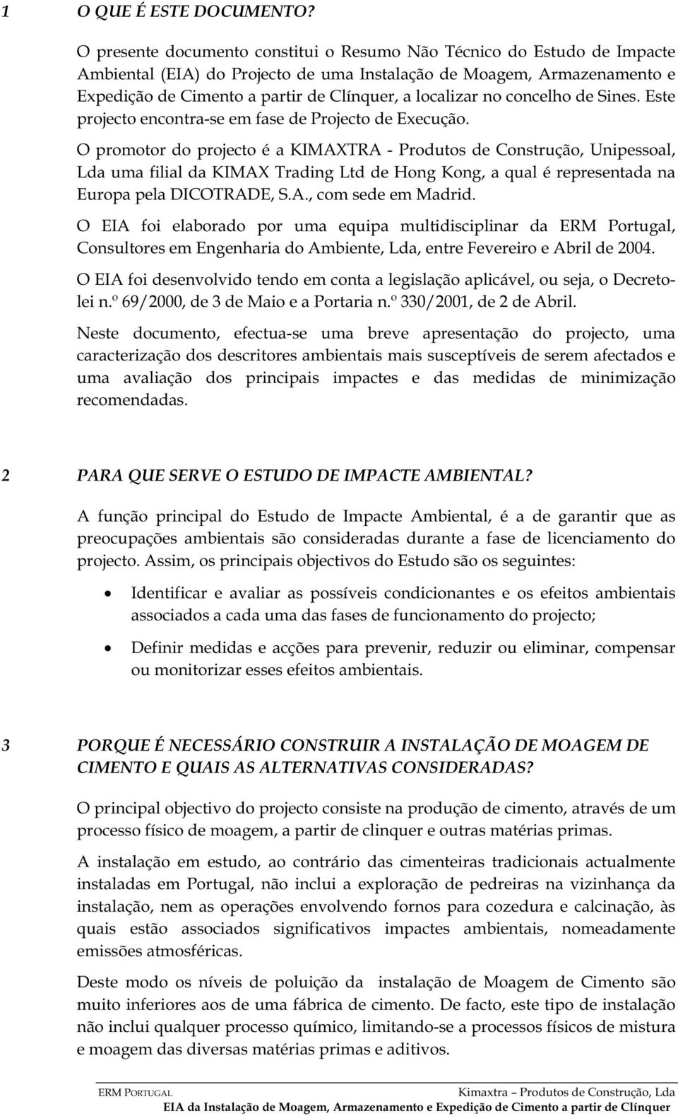 localizar no concelho de Sines. Este projecto encontra-se em fase de Projecto de Execução.