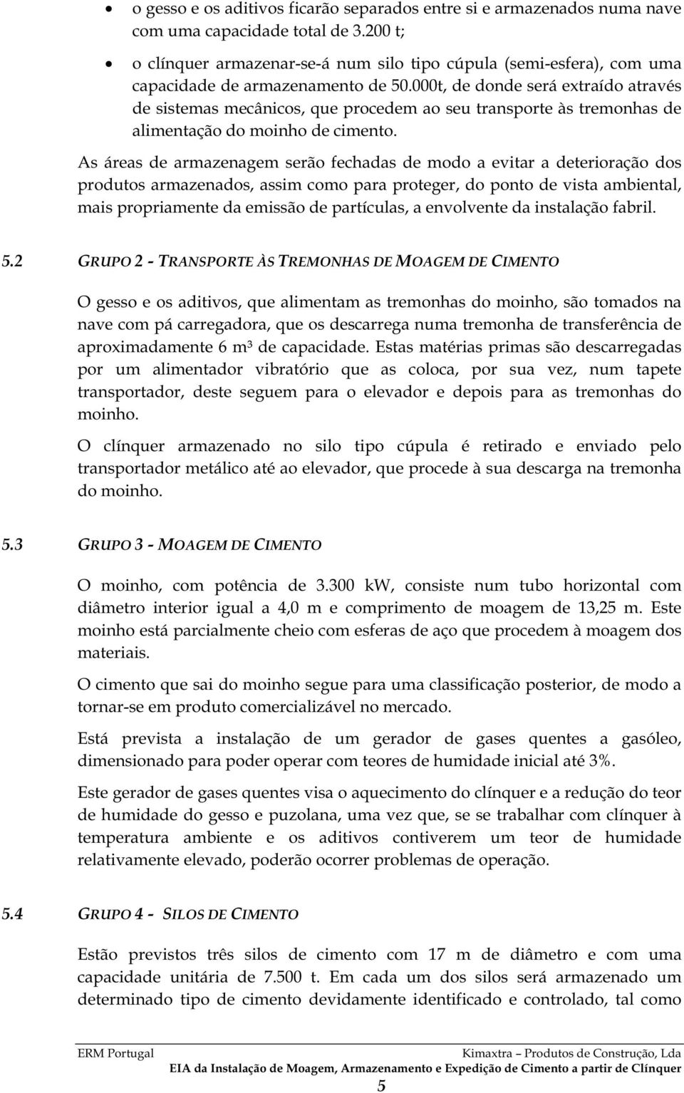 000t, de donde será extraído através de sistemas mecânicos, que procedem ao seu transporte às tremonhas de alimentação do moinho de cimento.