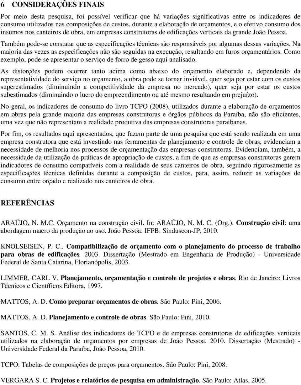 Também pode-se constatar que as especificações técnicas são responsáveis por algumas dessas variações.