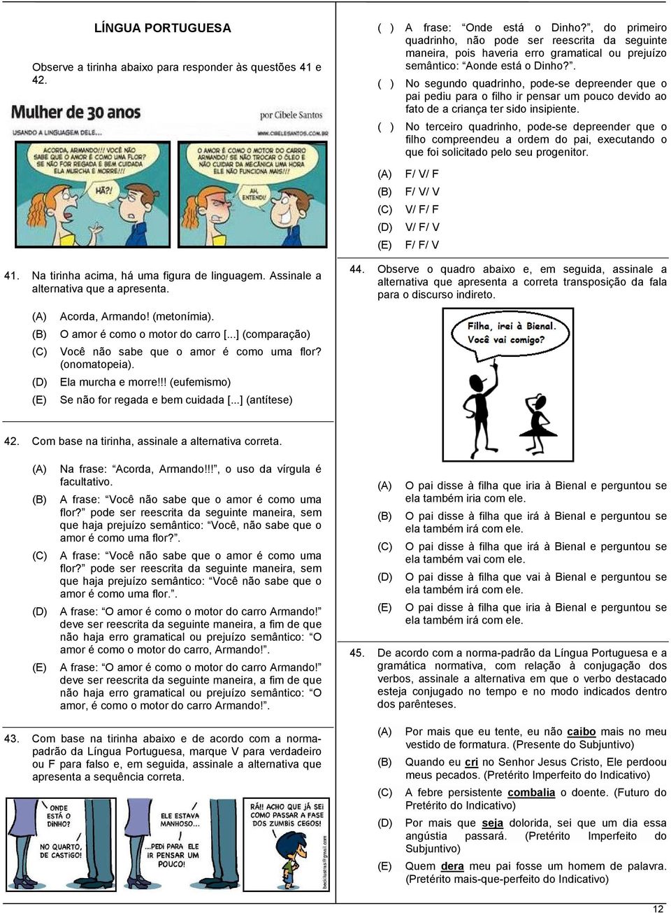 . ( ) No segundo quadrinho, pode-se depreender que o pai pediu para o filho ir pensar um pouco devido ao fato de a criança ter sido insipiente.