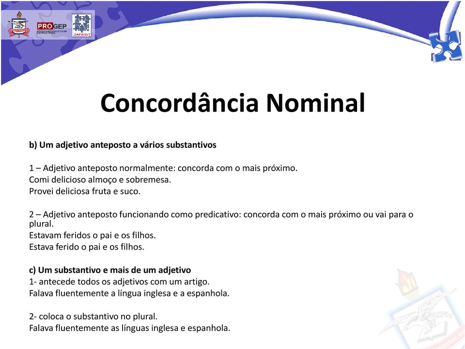 2 Adjetivo anteposto funcionando como predicativo: concorda com o mais próximo ou vai para o plural. Estavam feridos o pai e os filhos.