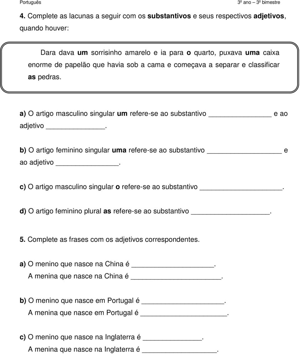 cama e começava a separar e classificar as pedras. a) O artigo masculino singular um refere-se ao substantivo e ao adjetivo. b) O artigo feminino singular uma refere-se ao substantivo e ao adjetivo.