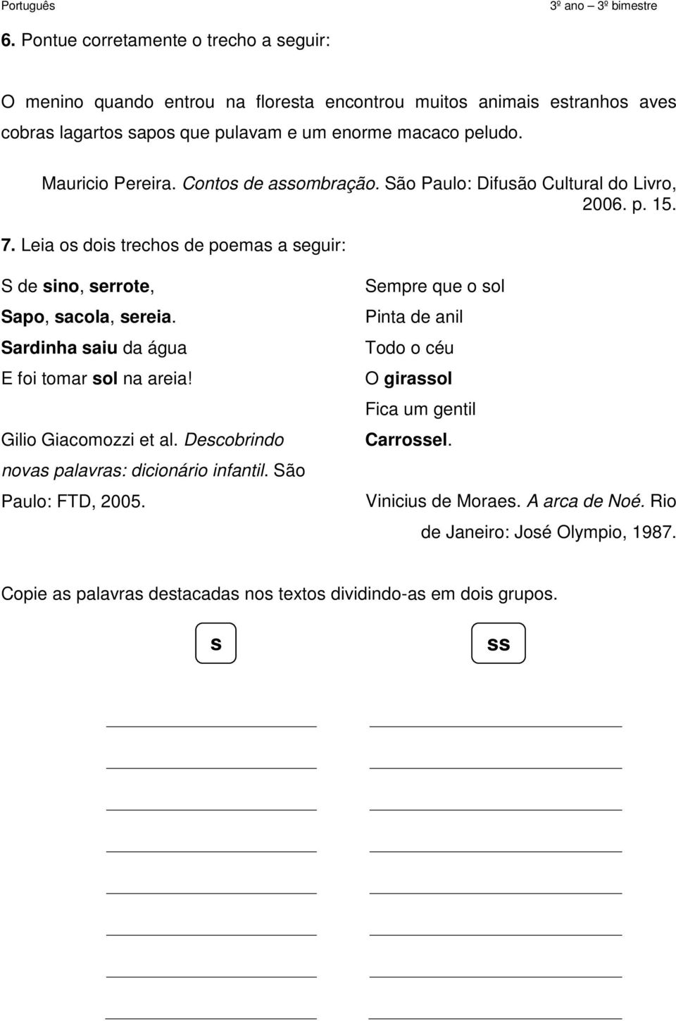 Mauricio Pereira. Contos de assombração. São Paulo: Difusão Cultural do Livro, 2006. p. 15. 7. Leia os dois trechos de poemas a seguir: S de sino, serrote, Sapo, sacola, sereia.