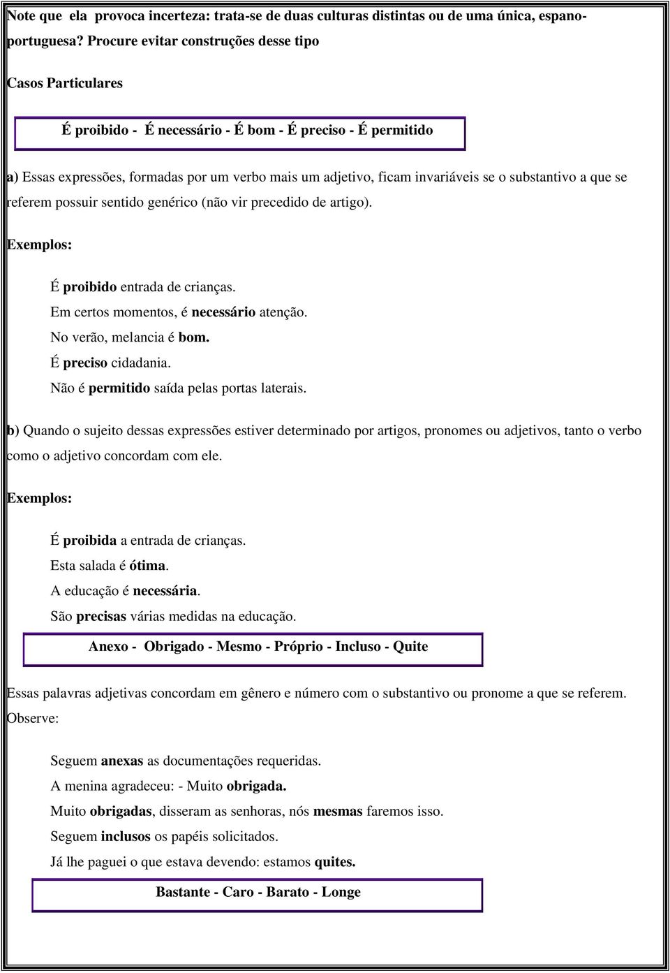 o substantivo a que se referem possuir sentido genérico (não vir precedido de artigo). É proibido entrada de crianças. Em certos momentos, é necessário atenção. No verão, melancia é bom.