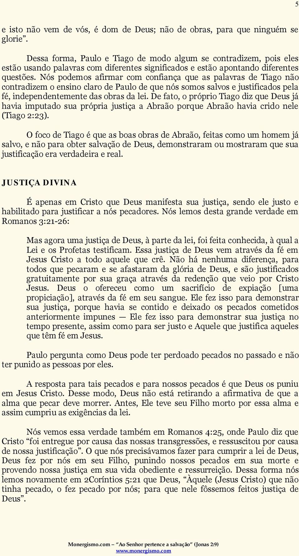 Nós podemos afirmar com confiança que as palavras de Tiago não contradizem o ensino claro de Paulo de que nós somos salvos e justificados pela fé, independentemente das obras da lei.