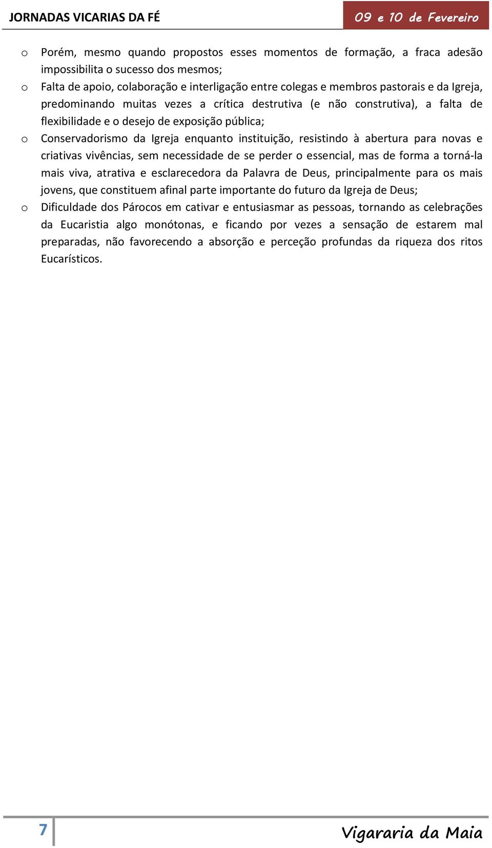 criativas vivências, sem necessidade de se perder essencial, mas de frma a trná-la mais viva, atrativa e esclarecedra da Palavra de Deus, principalmente para s mais jvens, que cnstituem afinal parte