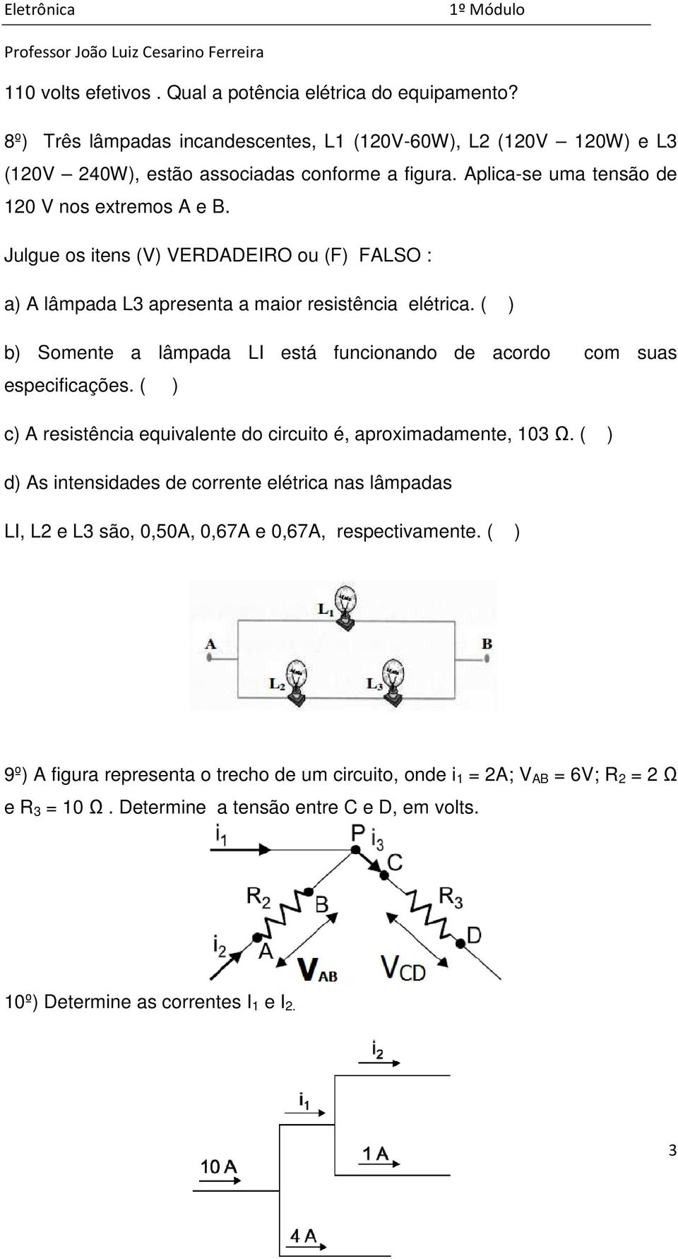 ( ) b) Somente a lâmpada LI está funcionando de acordo com suas especificações. ( ) c) A resistência equivalente do circuito é, aproximadamente, 103 Ω.