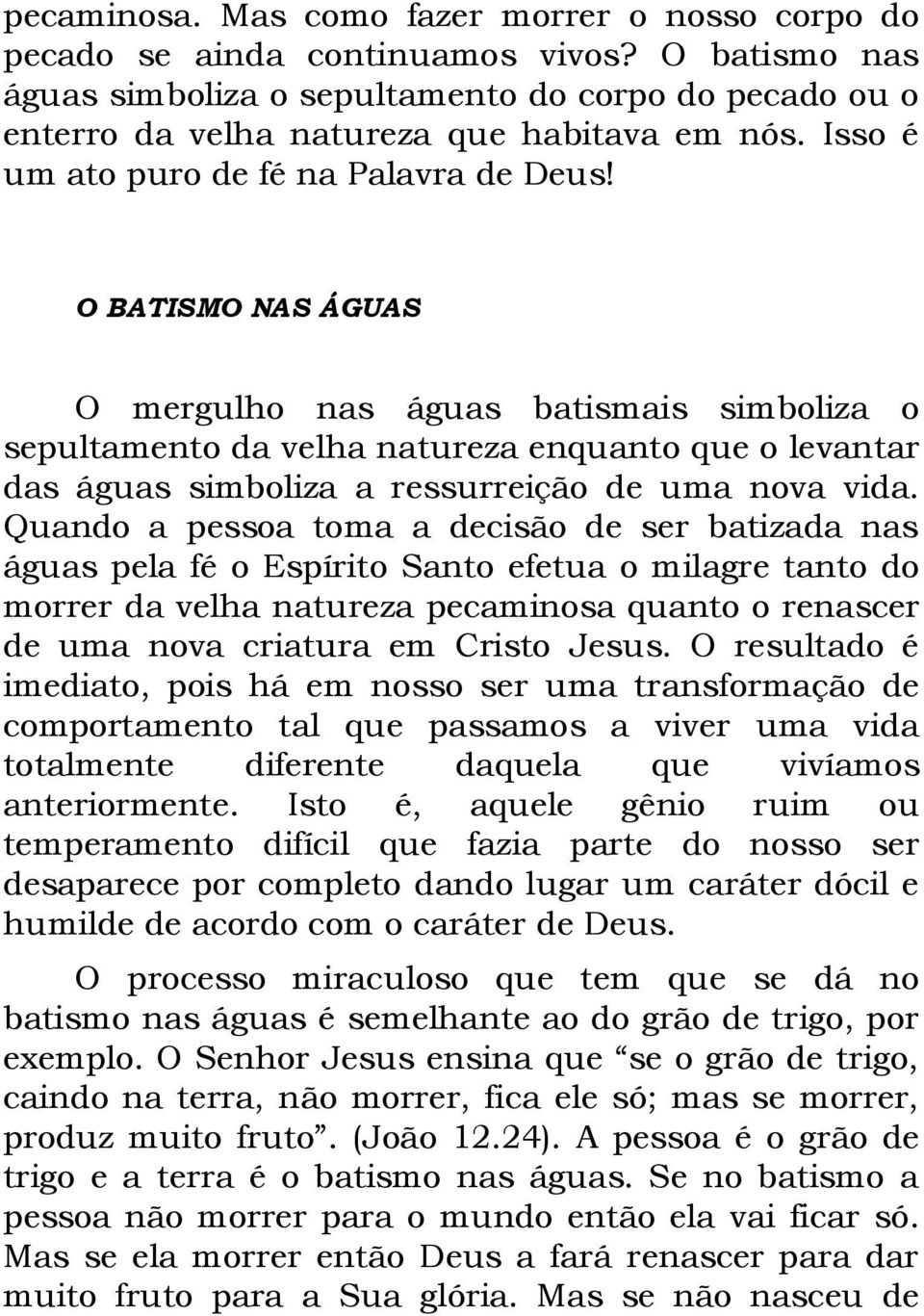 O BATISMO NAS ÁGUAS O mergulho nas águas batismais simboliza o sepultamento da velha natureza enquanto que o levantar das águas simboliza a ressurreição de uma nova vida.