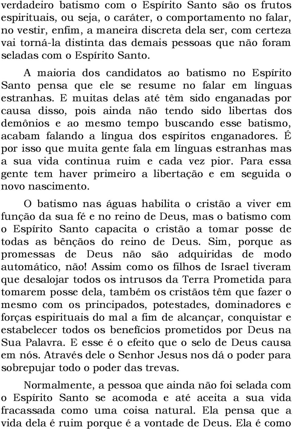 E muitas delas até têm sido enganadas por causa disso, pois ainda não tendo sido libertas dos demônios e ao mesmo tempo buscando esse batismo, acabam falando a língua dos espíritos enganadores.