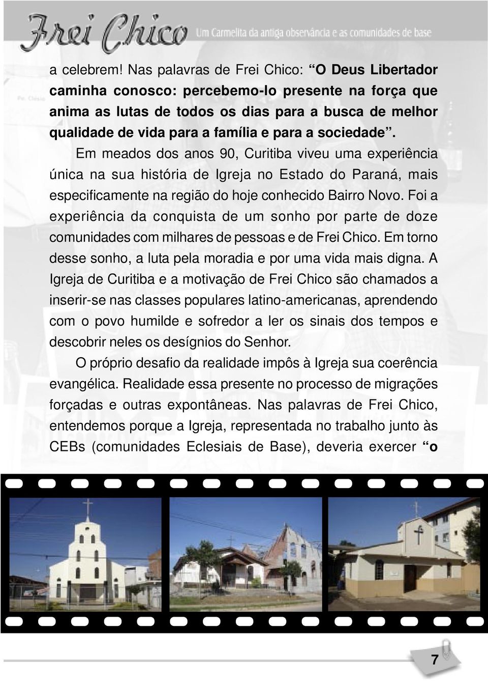 sociedade. Em meados dos anos 90, Curitiba viveu uma experiência única na sua história de Igreja no Estado do Paraná, mais especificamente na região do hoje conhecido Bairro Novo.