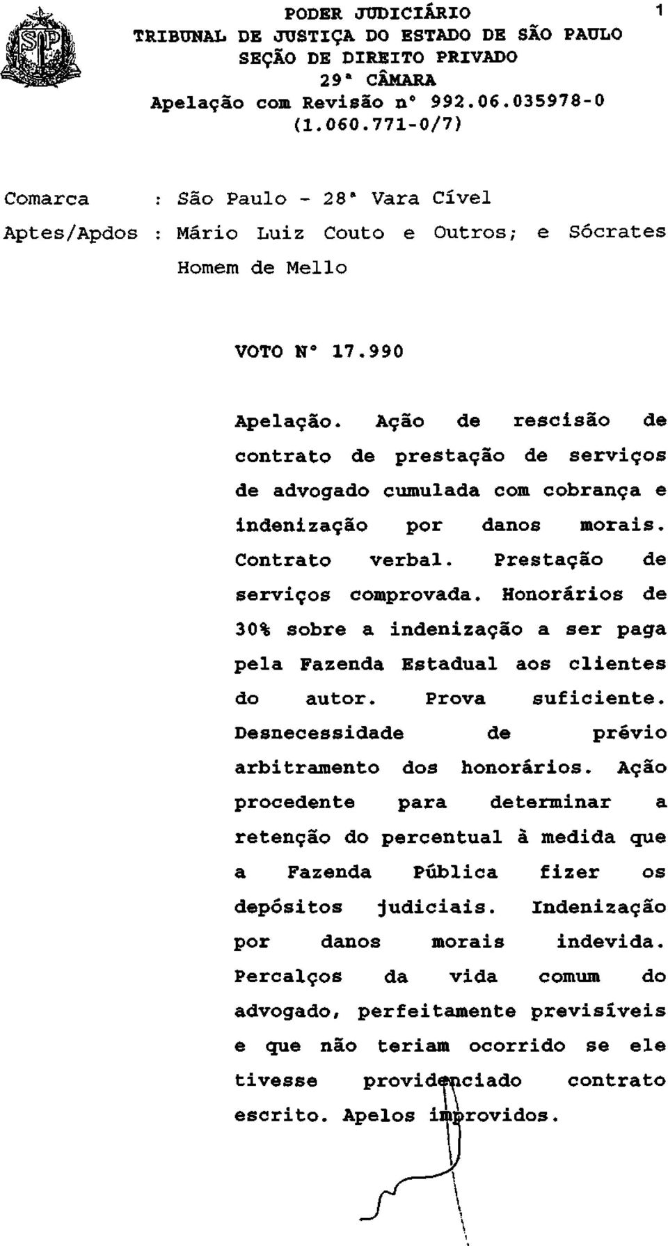 Honorários de 30% sobre a indenização a ser paga pela Fazenda Estadual aos clientes do autor. Prova suficiente. Desnecessidade de prévio arbitramento dos honorários.