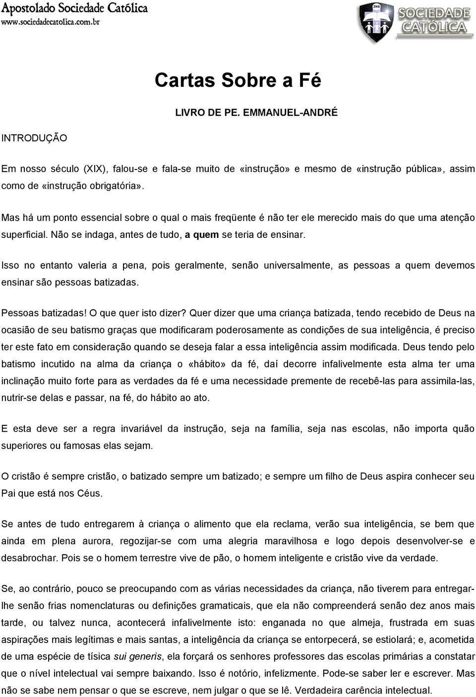 Isso no entanto valeria a pena, pois geralmente, senão universalmente, as pessoas a quem devemos ensinar são pessoas batizadas. Pessoas batizadas! O que quer isto dizer?