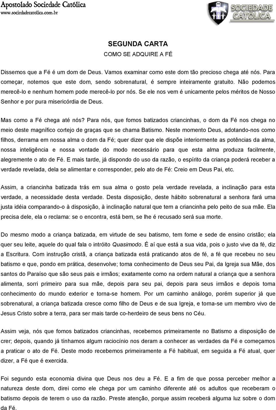 Se ele nos vem é unicamente pelos méritos de Nosso Senhor e por pura misericórdia de Deus. Mas como a Fé chega até nós?