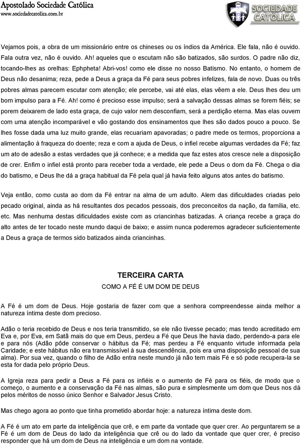 No entanto, o homem de Deus não desanima; reza, pede a Deus a graça da Fé para seus pobres infelizes, fala de novo.