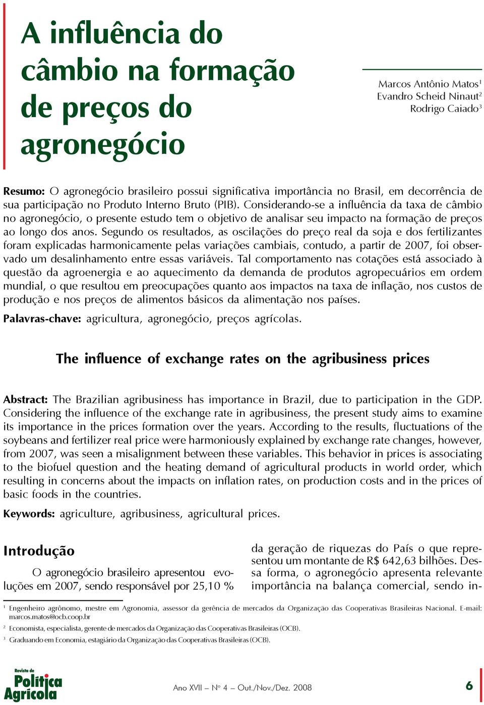 Considerandose a influência da taxa de câmbio no agronegócio, o presente estudo tem o objetivo de analisar seu impacto na formação de preços ao longo dos anos.