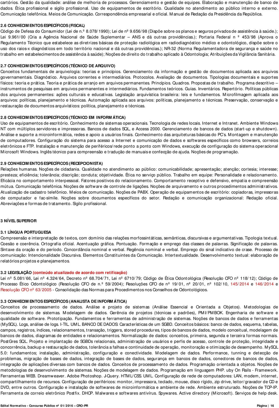 Manual de Redação da Presidência da República. 2.6 CONHECIMENTOS ESPECÍFICOS (FISCAL) Código de Defesa do Consumidor (Lei de n.º 8.078/1990); Lei de nº 9.