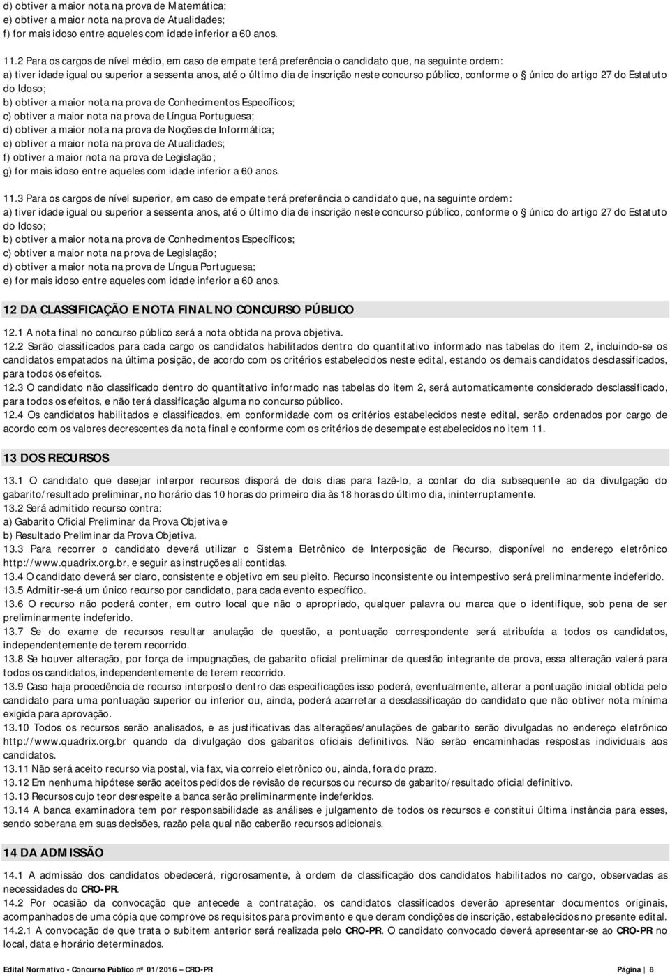 público, conforme o único do artigo 27 do Estatuto do Idoso; b) obtiver a maior nota na prova de Conhecimentos Específicos; c) obtiver a maior nota na prova de Língua Portuguesa; d) obtiver a maior