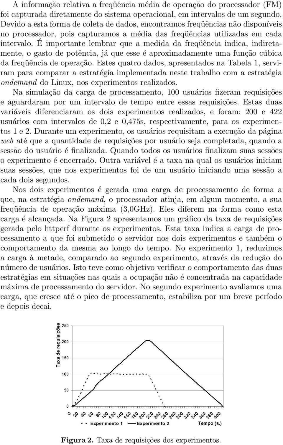 É importante lembrar que a medida da freqüência indica, indiretamente, o gasto de potência, já que esse é aproximadamente uma função cúbica da freqüência de operação.