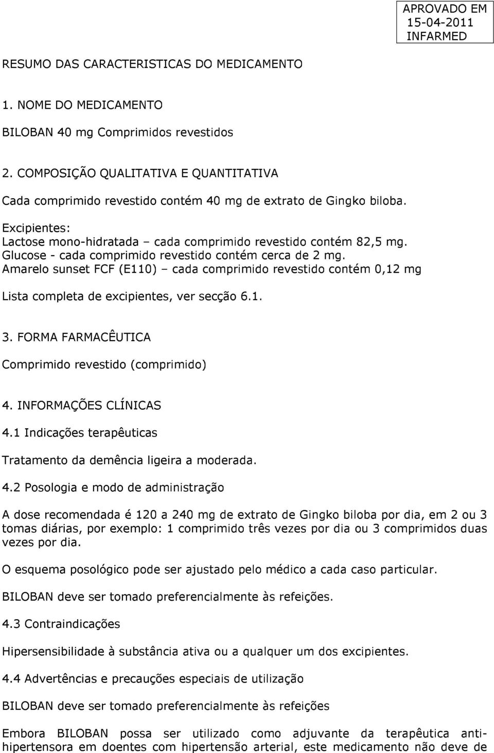 Glucose - cada comprimido revestido contém cerca de 2 mg. Amarelo sunset FCF (E110) cada comprimido revestido contém 0,12 mg Lista completa de excipientes, ver secção 6.1. 3.