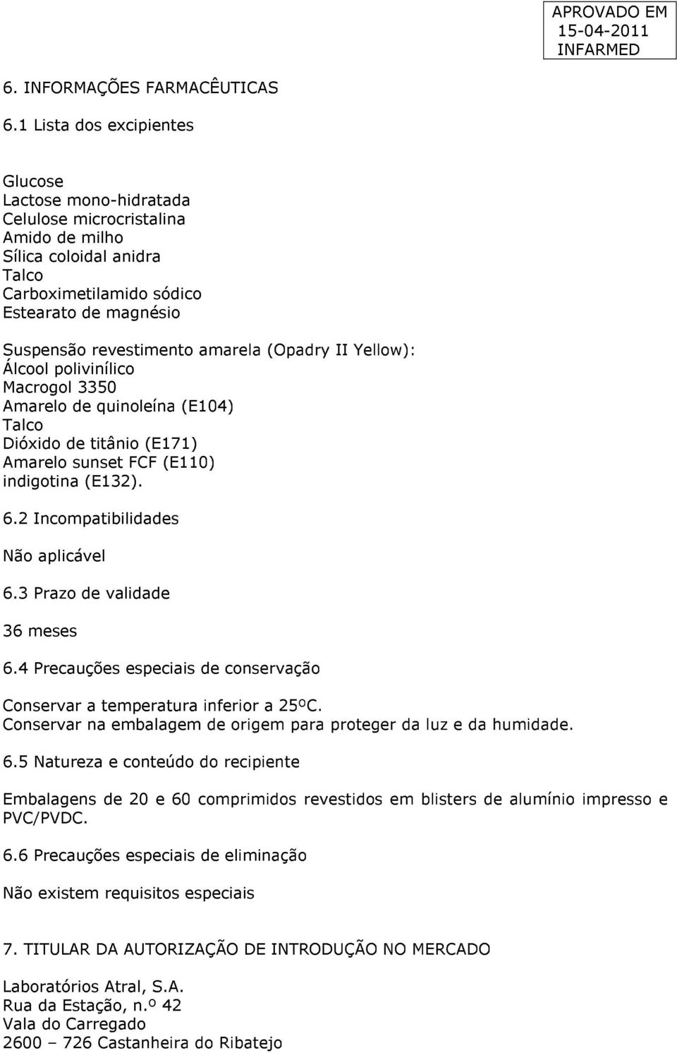 amarela (Opadry II Yellow): Álcool polivinílico Macrogol 3350 Amarelo de quinoleína (E104) Talco Dióxido de titânio (E171) Amarelo sunset FCF (E110) indigotina (E132). 6.