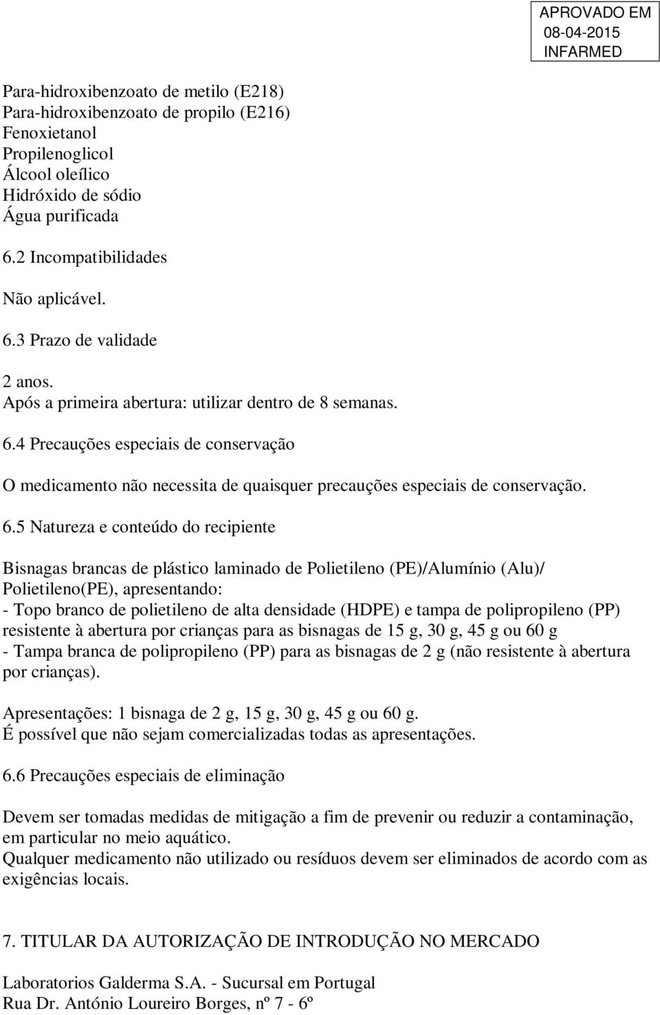 4 Precauções especiais de conservação O medicamento não necessita de quaisquer precauções especiais de conservação. 6.