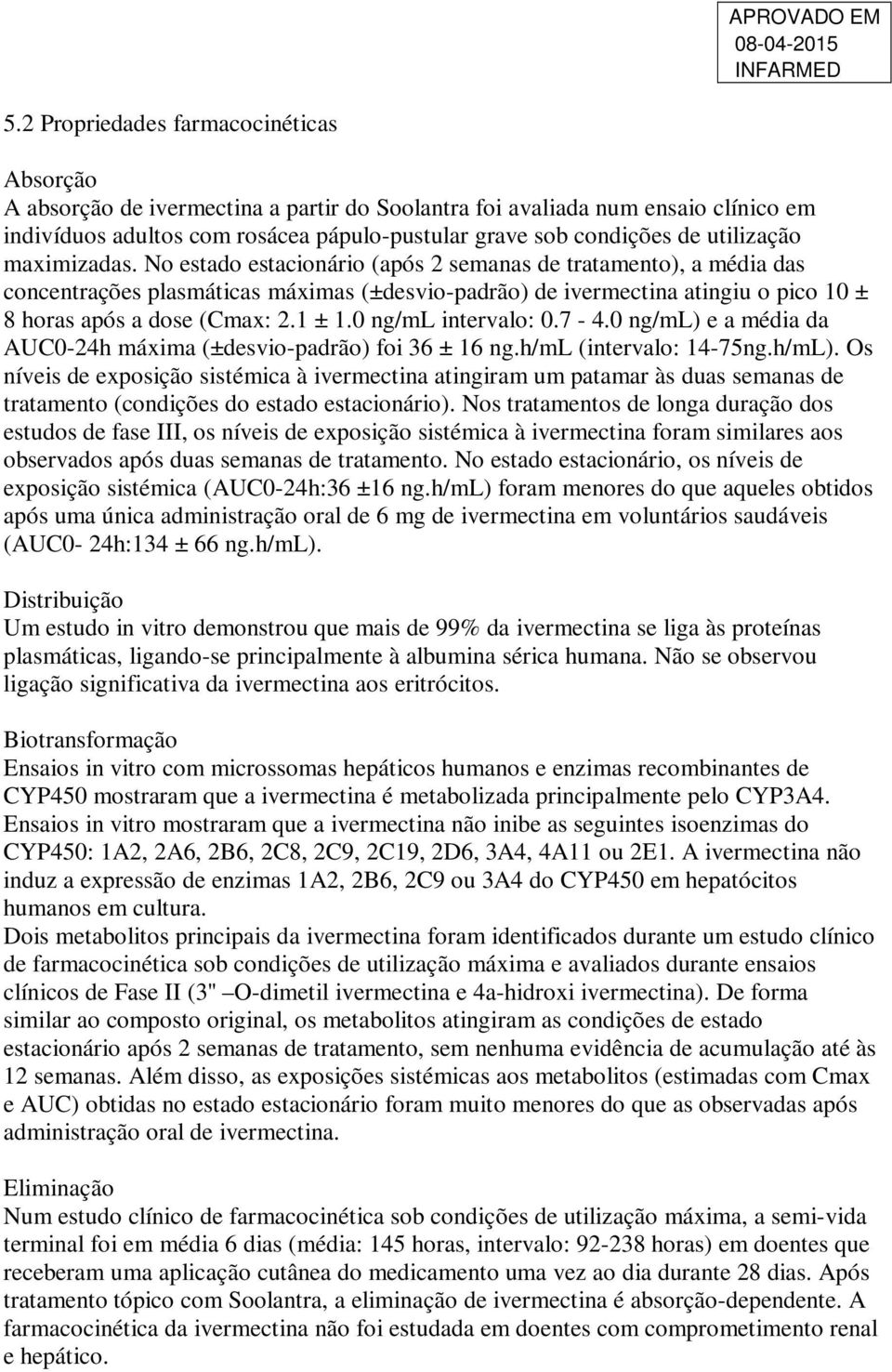 No estado estacionário (após 2 semanas de tratamento), a média das concentrações plasmáticas máximas (±desvio-padrão) de ivermectina atingiu o pico 10 ± 8 horas após a dose (Cmax: 2.1 ± 1.