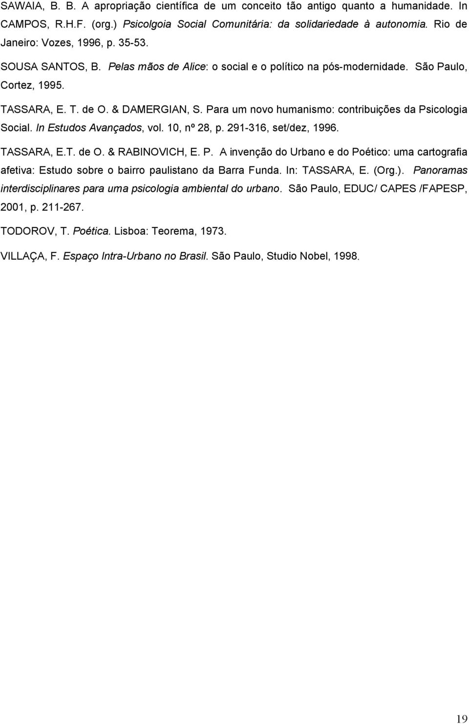 Para um novo humanismo: contribuições da Psicologia Social. In Estudos Avançados, vol. 10, nº 28, p. 291-316, set/dez, 1996. TASSARA, E.T. de O. & RABINOVICH, E. P. A invenção do Urbano e do Poético: uma cartografia afetiva: Estudo sobre o bairro paulistano da Barra Funda.