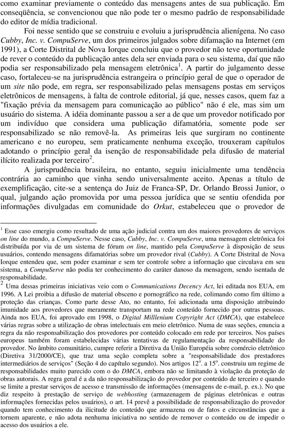 CompuServe, um dos primeiros julgados sobre difamação na Internet (em 1991), a Corte Distrital de Nova Iorque concluiu que o provedor não teve oportunidade de rever o conteúdo da publicação antes