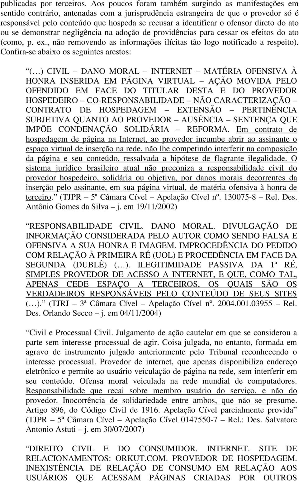 identificar o ofensor direto do ato ou se demonstrar negligência na adoção de providências para cessar os efeitos do ato (como, p. ex.