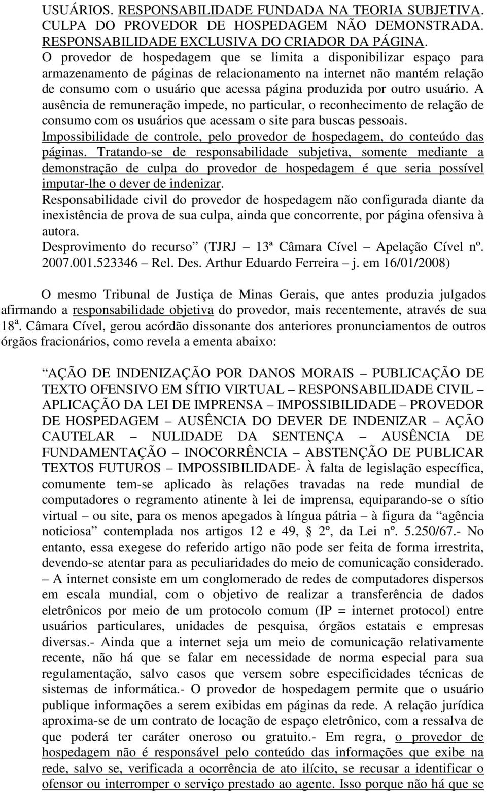 outro usuário. A ausência de remuneração impede, no particular, o reconhecimento de relação de consumo com os usuários que acessam o site para buscas pessoais.